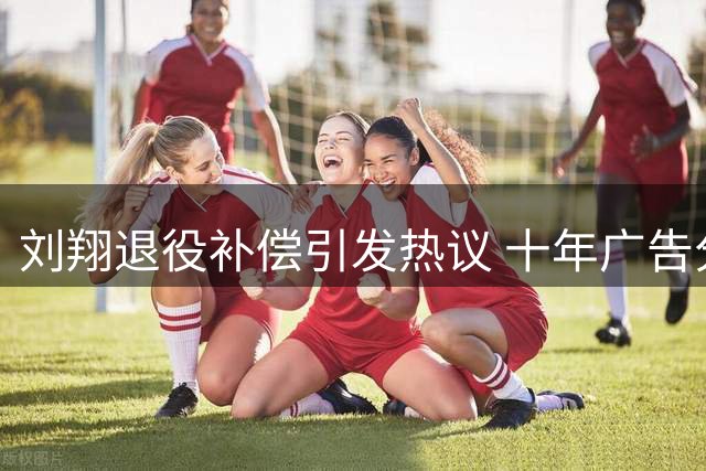 刘翔退役补偿引发热议 十年广告分成纠纷浮出水面