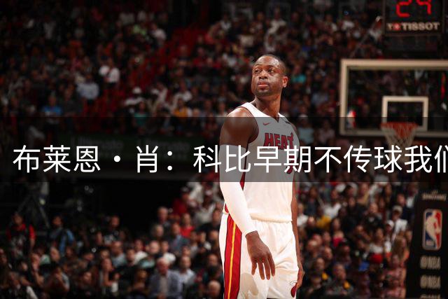 布莱恩·肖：科比早期不传球我们都很生气 禅师却从不说他什么