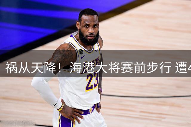 祸从天降！海港大将赛前步行 遭4S店员工带顾客试驾撞伤
