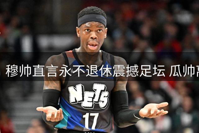 穆帅直言永不退休震撼足坛 瓜帅离任折射名帅压力困境